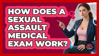 How Does a Sexual Assault Medical Exam Work?
