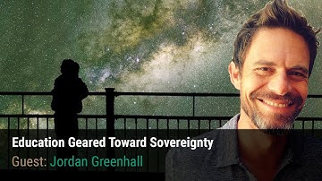 Education Geared Toward Sovereignty with Jordan Greenhall