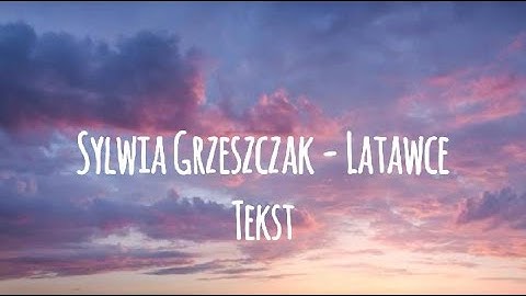 Sylwia Grzeszczak - Latawce (tekst)