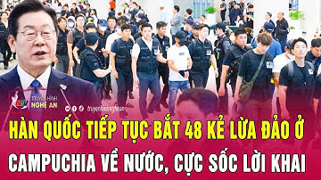 Hàn Quốc tiếp tục bắt 48 kẻ lừa đảo ở Campuchia về nước, cực sốc lời khai