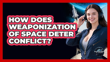 How Does Weaponization Of Space Deter Conflict? - Warriors In Space