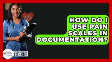 How Do I Use Pain Scales In Documentation? - Nursing Knowledge Exchange
