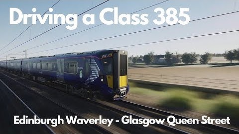 Driving a Class 385 from Edinburgh Waverley to Glasgow Queen Street (Train Sim World 3)