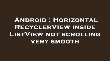 Android : Horizontal RecyclerView inside ListView not scrolling very smooth