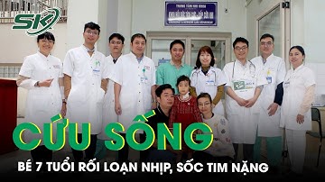Cứu sống ngoạn mục bé 7 tuổi rối loạn nhịp, sốc tim nặng | SKĐS