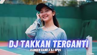 DJ TAKKAN TERGANTI - Kangen Band (DJ Opus Remix)