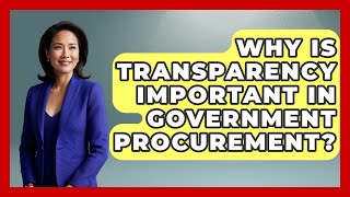 Why Is Transparency Important In Government Procurement? - The Right Politics
