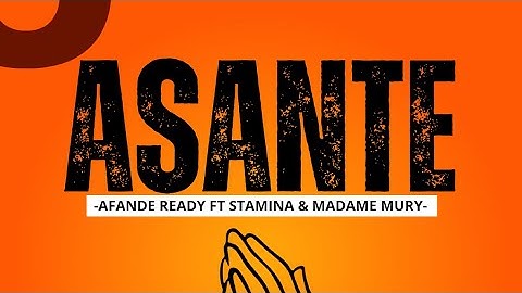 ASANTE By Afande Ready ft stamina & madame Mury (video lyrics)