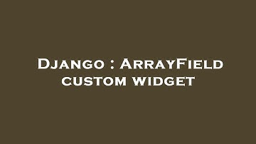 Django : ArrayField custom widget