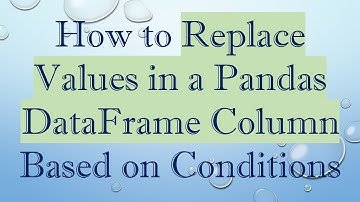 How to Replace Values in a Pandas DataFrame Column Based on Conditions