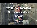 КУЧЕР & JANAGA - ПО ЩЕКАМ СЛЁЗЫ ТЕКСТ ПЕСНИ !!!