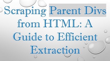 Scraping Parent Divs from HTML: A Guide to Efficient Extraction