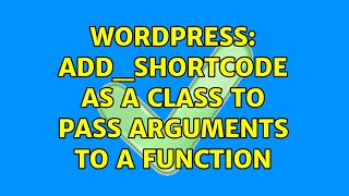 Wordpress: Add_shortcode as a Class to pass arguments to a function (2 Solutions!!)