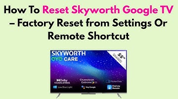 How To Reset Skyworth Google TV – Factory Reset from Settings Or Remote Shortcut