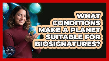 What Conditions Make A Planet Suitable For Biosignatures? - Astronomy Made Simple