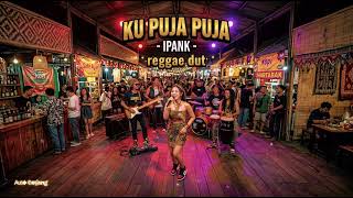 RANCAK!! KU PUJA PUJA - IPANK (COVER) | REGGAE DUT RANCAK!! KU PUJA PUJA - IPANK (COVER) | REGGAE DUT