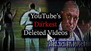 YouTube’s Darkest Deleted Videos