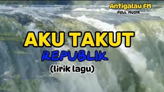 AKU TAKUT || REPVBLIK || LIRIK LAGU #hits #trending