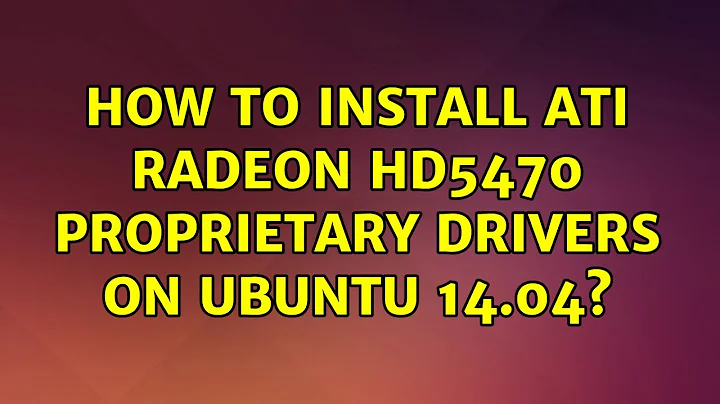 Ubuntu: How to install ATI Radeon HD5470 proprietary drivers on Ubuntu 14.04?