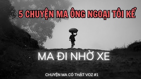 [TẬP 160A] Ma đi nhờ xe và 5 chuyện ma có thật của ông ngoại tôi #1 #voz