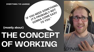 The CONCEPT of putting in WORK. - Everything I've Learned
