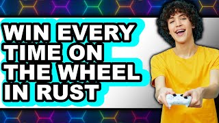 How to Win Every Time on the Wheel in Rust - Full Guide