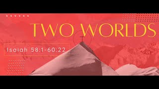 Two Worlds - Isaiah 58:1-60:22