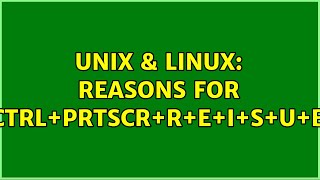Unix &amp; Linux: Reasons for CTRL+PrtScr+R+E+I+S+U+B (2 Solutions!!)