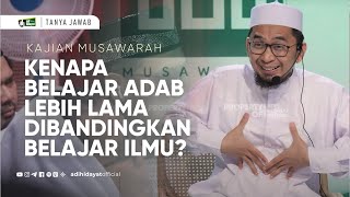 [Tanya Jawab Kajian Musawarah] Kenapa Belajar Adab Lebih Lama dibanding Belajar Ilmu ? -UAH-