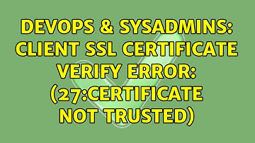 DevOps & SysAdmins: client SSL certificate verify error: (27:certificate not trusted)