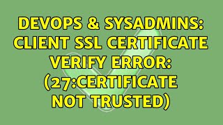 DevOps & SysAdmins: client SSL certificate verify error: (27:certificate not trusted) Wealth