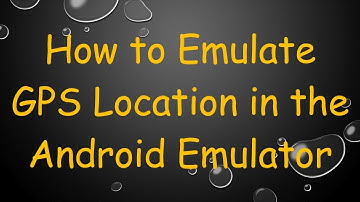How to Emulate GPS Location in the Android Emulator