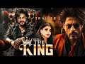 The king  trailer  shah rukh khan  suhana khan  red chillies entertainment  sujoy ghosh  2025