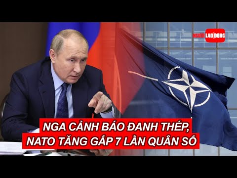 Video Nga cảnh báo đanh thép, NATO tăng gấp 7 lần quân số... - youtube