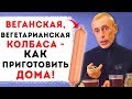 ВЕГАНСКАЯ, ВЕГЕТАРИАНСКАЯ КОЛБАСА - КАК ПРИГОТОВИТЬ ДОМА! Вегетарианские и веганские блюда, рецепты.