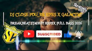 DJ CLOSE YOU_RE EYES X GALACTIC MIX BREAKBEAT STADIUM REMIX  FULL BASS 2026