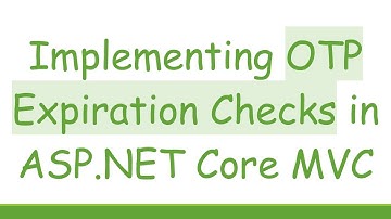 Implementing OTP Expiration Checks in ASP.NET Core MVC