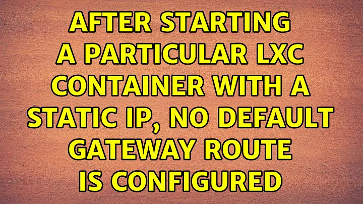 After starting a particular LXC container with a static IP, no default gateway route is configured