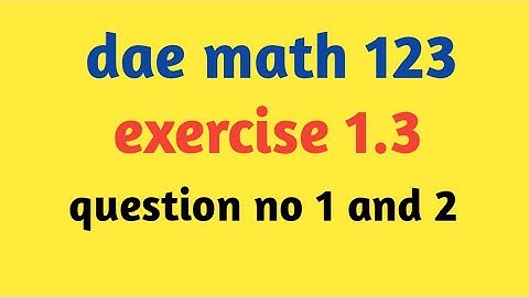 DAE Math 123 Chapter 1 Exercise 1.3 Question No. 1 And 2