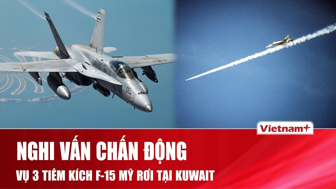 Nghi vấn chấn động vụ 3 tiêm kích F-15 Mỹ rơi tại Kuwait: Có thể bị bắn hạ có chủ ý