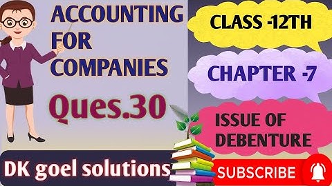 Ch -7 | Issue of Debenture |Class -12th | Company Accounts | Practical Ques.30 | DK goel solutions |