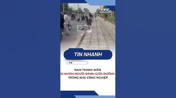 Nam thanh niên bị nhóm người đ/á/n/h giữa đường trong khu công nghiệp