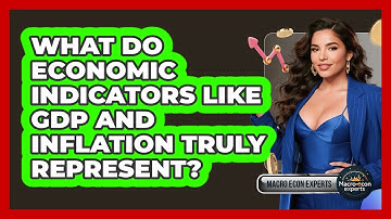 What Do Economic Indicators Like GDP And Inflation Truly Represent? - Macroecon Experts