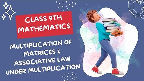 Class 9th | Multiplication of Matrices | Associative Law under Multiplication