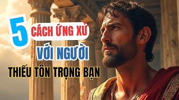 5 Phương pháp Khắc Kỷ Để Xử Lý Người Thiếu Tôn Trọng Bạn | Chủ Nghĩa Khắc Kỷ