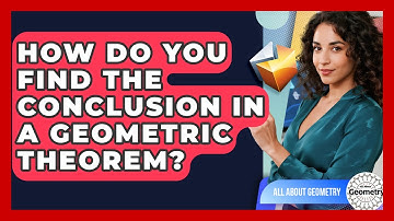 How Do You Find The Conclusion In A Geometric Theorem? - All About Geometry