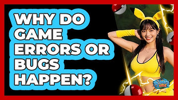 Why Do Game Errors Or Bugs Happen?