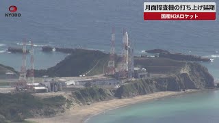 【速報】月面探査機の打ち上げ延期 国産H2Aロケット