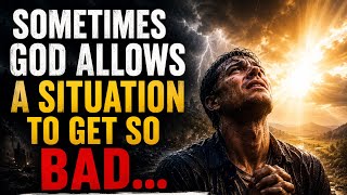 Sometimes God Allows A Situation To Get So Bad When… Putting It Into Perspective.