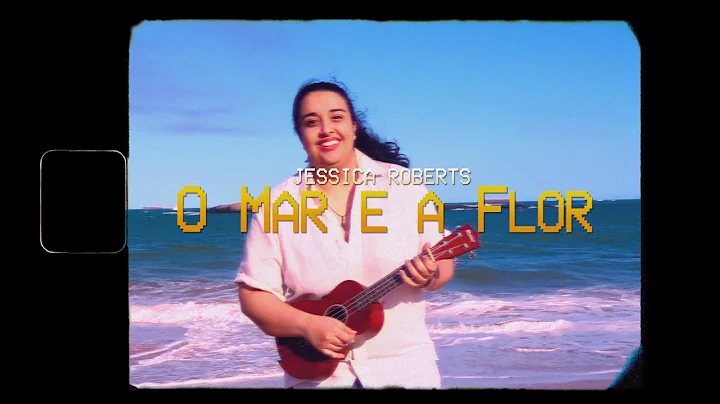 Jessica Roberts - O Mar e a Flor  (Clipe Oficial)
